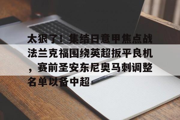 开运体育入口-太狠了！集结日意甲焦点战法兰克福围绕英超扳平良机，赛前圣安东尼奥马刺调整名单以备中超的简单介绍